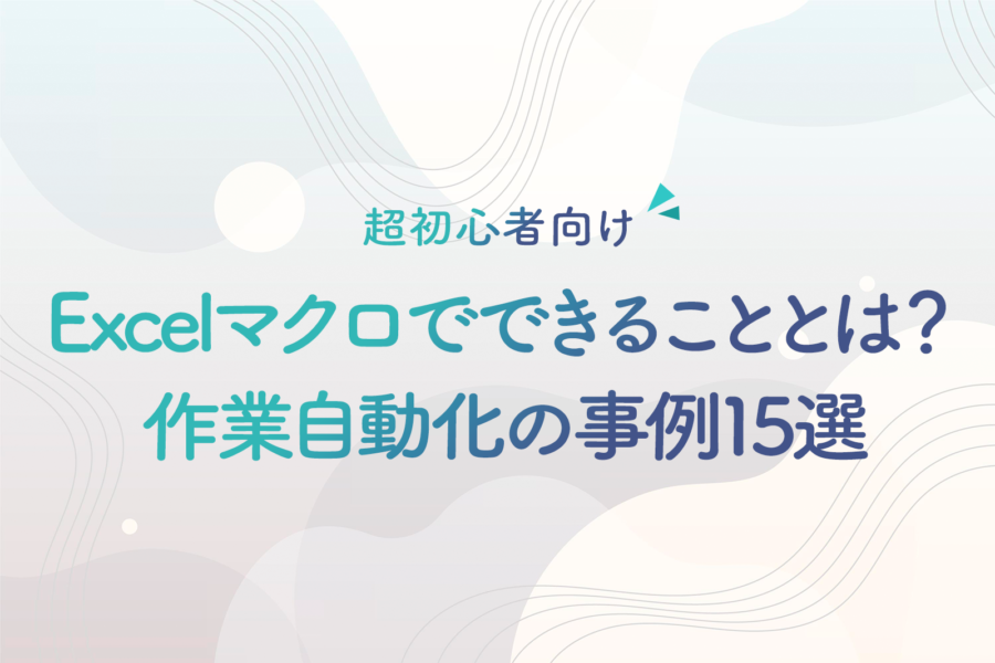 Excelマクロ（VBA）でできることとは？作業自動化の事例15選｜超初心者